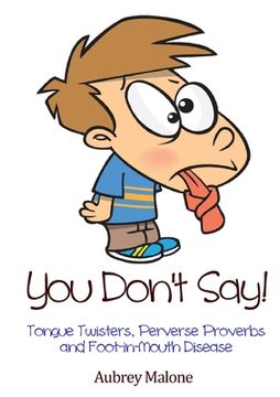 portada You Don't Say! Tongue Twisters, Perverse Proverbs and Foot-in-Mouth Disease (en Inglés)