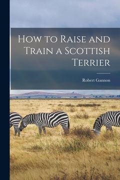 portada How to Raise and Train a Scottish Terrier (en Inglés)