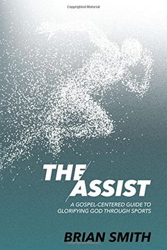 The Assist: A Gospel-Centered Guide to Glorifying God through Sports