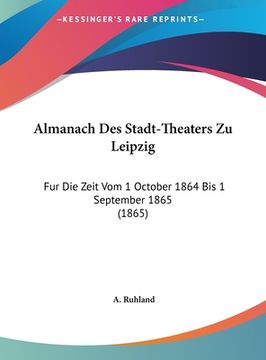 portada Almanach Des Stadt-Theaters Zu Leipzig: Fur Die Zeit Vom 1 October 1864 Bis 1 September 1865 (1865) (en Alemán)