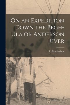 portada On an Expedition Down the Begh-Ula or Anderson River [microform] (en Inglés)