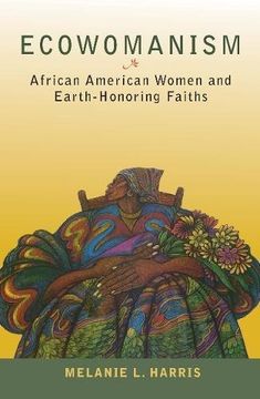 portada Ecowomanism: African American Women and Earth-Honoring Faiths (Ecology and Justice Series) (Ecology & Justice) (en Inglés)