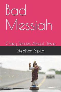 portada Bad Messiah: Crazy Stories about Jesus (en Inglés)