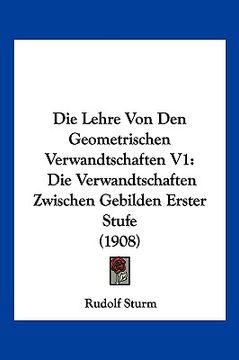 portada Die Lehre Von Den Geometrischen Verwandtschaften V1: Die Verwandtschaften Zwischen Gebilden Erster Stufe (1908) (en Alemán)