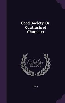 portada Good Society; Or, Contrasts of Character (in English)
