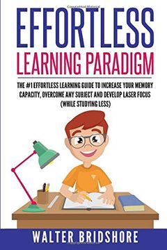 portada Effortless Learning Paradigm: The #1 Effortless Learning Guide to Increase Your Memory Capacity, Overcome any Subject and Develop Laser Sharp Focus (While Studying Less)) (en Inglés)