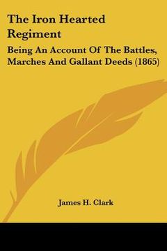 portada the iron hearted regiment: being an account of the battles, marches and gallant deeds (1865)