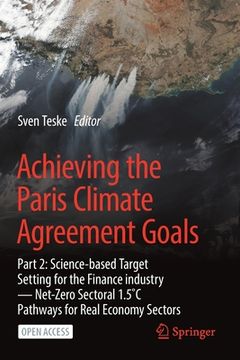 portada Achieving the Paris Climate Agreement Goals: Part 2: Science-Based Target Setting for the Finance Industry -- Net-Zero Sectoral 1.5˚c Pathways fo (en Inglés)