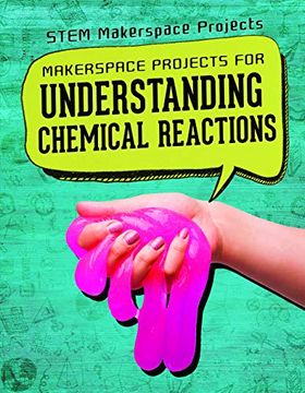 portada Makerspace Projects for Understanding Chemical Reactions (Stem Makerspace Projects) (en Inglés)