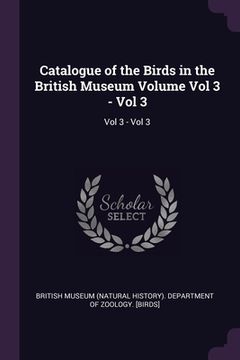 portada Catalogue of the Birds in the British Museum Volume Vol 3 - Vol 3: Vol 3 - Vol 3 (en Inglés)