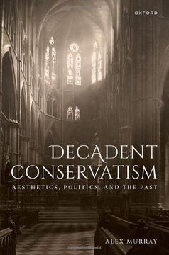 portada Decadent Conservatism: Aesthetics, Politics, and the Past (in English)