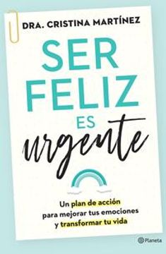 portada Ser Feliz es Urgente. Un Plan de Acción Para Mejorar tus Emociones y Transformar tu Vida