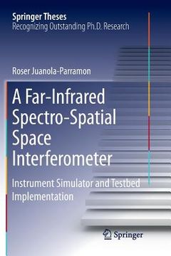 portada A Far-Infrared Spectro-Spatial Space Interferometer: Instrument Simulator and Testbed Implementation (en Inglés)