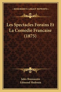 portada Les Spectacles Forains Et La Comedie Francaise (1875) (en Francés)