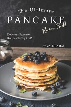portada The Ultimate Pancake Recipe Book!: Delicious Pancake Recipes to Try Out!