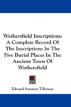 portada wethersfield inscriptions: a complete record of the inscriptions in the five burial places in the ancient town of wethersfield (en Inglés)