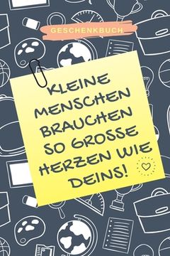 portada Geschenkbuch Kleine Menschen Brauchen So Grosse Herzen Wie Deins!: A5 PUNKTIERT Geschenkidee für Lehrer Erzieher - Abschiedsgeschenk Grundschule - Kla (in German)