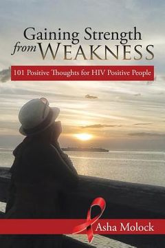 portada Gaining Strength from Weakness: 101 Positive Thoughts for HIV Positive People (en Inglés)