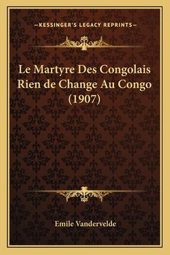 portada Le Martyre Des Congolais Rien de Change Au Congo (1907) (in French)