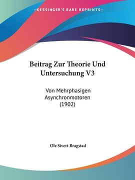 portada Beitrag Zur Theorie Und Untersuchung V3: Von Mehrphasigen Asynchronmotoren (1902) (en Alemán)