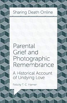portada Parental Grief and Photographic Remembrance: A Historical Account of Undying Love (Sharing Death Online) (en Inglés)