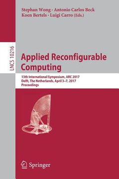 portada Applied Reconfigurable Computing: 13th International Symposium, ARC 2017, Delft, the Netherlands, April 3-7, 2017, Proceedings (en Inglés)