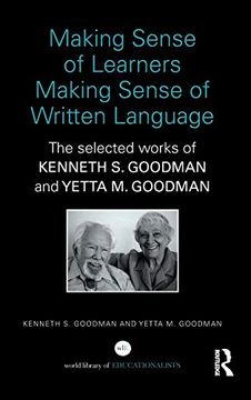 portada Making Sense of Learners Making Sense of Written Language: The Selected Works of Kenneth s. Goodman and Yetta m. Goodman (World Library of Educationalists) (en Inglés)