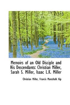 portada memoirs of an old disciple and his descendants: christian miller, sarah s. miller, isaac l.k. miller (en Inglés)
