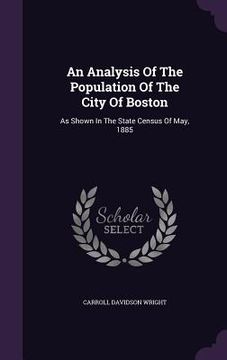 portada An Analysis Of The Population Of The City Of Boston: As Shown In The State Census Of May, 1885 (en Inglés)