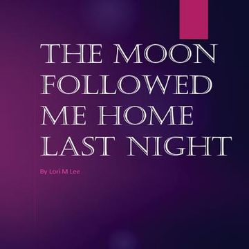 portada The Moon Followed Me Home Last Night: The Moon Followed Me Home Last Night (in English)