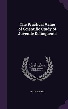 portada The Practical Value of Scientific Study of Juvenile Delinquents (en Inglés)