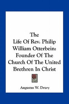 portada the life of rev. philip william otterbein: founder of the church of the united brethren in christ (en Inglés)