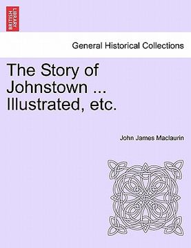 portada the story of johnstown ... illustrated, etc. (in English)
