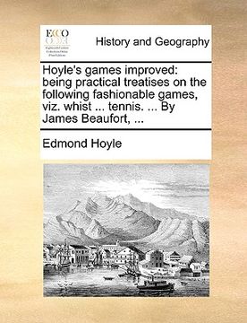 portada hoyle's games improved: being practical treatises on the following fashionable games, viz. whist ... tennis. ... by james beaufort, ... (en Inglés)