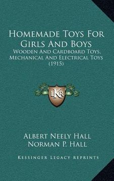 portada homemade toys for girls and boys: wooden and cardboard toys, mechanical and electrical toys (1915) (en Inglés)