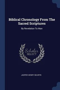 portada Biblical Chronology From The Sacred Scriptures: By Revelation To Man (in English)