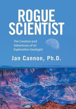 portada Rogue Scientist: The Creation and Adventures of an Exploration Geologist (in English)