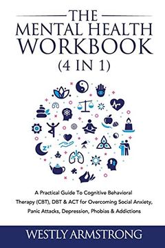 portada The Mental Health Workbook (4 in 1): A Practical Guide to Cognitive Behavioral Therapy (Cbt), dbt & act for Overcoming Social Anxiety, Panic Attacks, Depression, Phobias & Addictions (en Inglés)