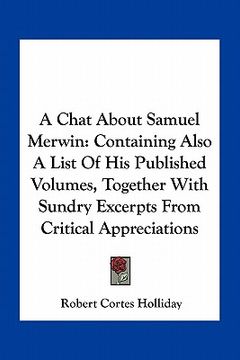 portada a chat about samuel merwin: containing also a list of his published volumes, together with sundry excerpts from critical appreciations (en Inglés)