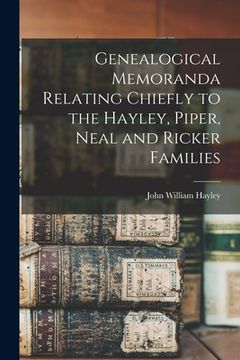 portada Genealogical Memoranda Relating Chiefly to the Hayley, Piper, Neal and Ricker Families