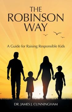 portada The Robinson Way: A Guide for Raising Responsible Kids (en Inglés)