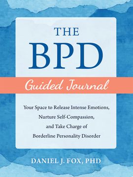 portada The Bpd Guided Journal: Your Space to Release Intense Emotions, Nurture Self-Compassion, and Take Charge of Borderline Personality Disorder