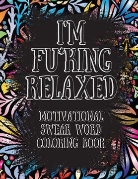 portada I'm Fu*king Relaxed. Motivational Swear Word Coloring Book: Motivational and Inspirational Swear Words Coloring Book, Stress Relief and Relaxation thr 