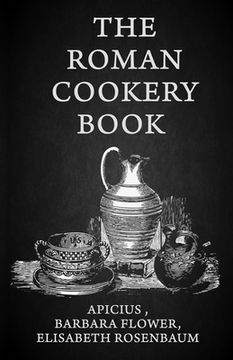 portada The Roman Cookery Book: A Critical Translation of the Art of Cooking, for Use in the Study and the Kitchen Paperback (en Inglés)