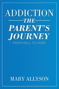 portada Addiction: The Parent's Journey From Hell To Hope