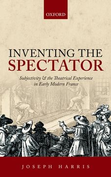 portada Inventing the Spectator: Subjectivity and the Theatrical Experience in Early Modern France (en Inglés)