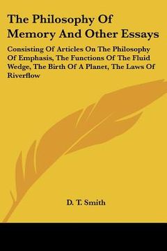 portada the philosophy of memory and other essays: consisting of articles on the philosophy of emphasis, the functions of the fluid wedge, the birth of a plan (en Inglés)