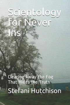 portada Scientology for Never Ins: Clearing Away the Fog That Hides the Truth (en Inglés)