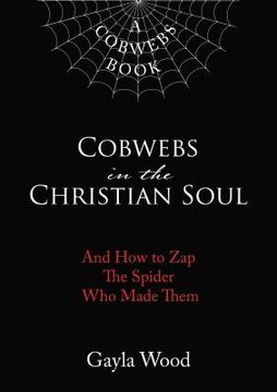 portada Cobwebs in the Christian Soul: And How to Zap the Spider Who Made Them (in English)