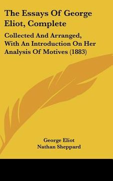 portada the essays of george eliot, complete: collected and arranged, with an introduction on her analysis of motives (1883) (en Inglés)